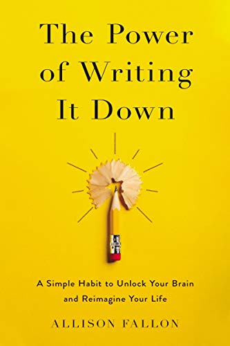 Allison Fallon The Power Of Writing It Down A Simple Habit To Unlock Your Brain And Reimagine 