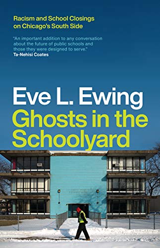 Eve L. Ewing/Ghosts in the Schoolyard@ Racism and School Closings on Chicago's South Sid