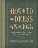 Ned Baldwin How To Dress An Egg Surprising And Simple Ways To Cook Dinner 