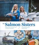 Emma Teal Laukitis The Salmon Sisters Feasting Fishing And Living In Alaska A Cookbo 