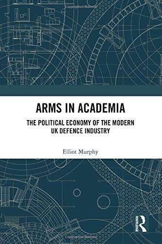 Elliot Murphy/Arms in Academia@ The Political Economy of the Modern UK Defence In