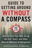 Christopher Nyerges The Ultimate Guide To Navigating Without A Compass How To Find Your Way Using The Sun Stars And Ot 