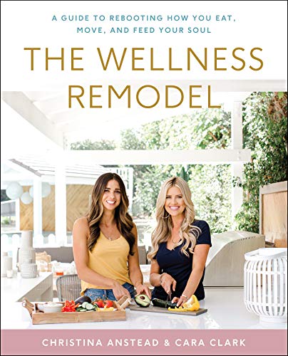 Christina Anstead/The Wellness Remodel@ A Guide to Rebooting How You Eat, Move, and Feed