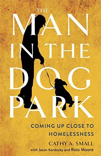 Cathy A. Small The Man In The Dog Park Coming Up Close To Homelessness 