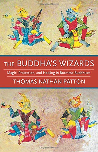Thomas Nathan Patton The Buddha's Wizards Magic Protection And Healing In Burmese Buddhis 