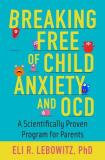 Eli R. Lebowitz Breaking Free Of Child Anxiety And Ocd A Scientifically Proven Program For Parents 