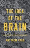 Matthew Cobb The Idea Of The Brain The Past And Future Of Neuroscience 