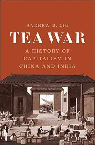 Andrew B. Liu Tea War A History Of Capitalism In China And India 