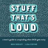 Ben Sedley Stuff That's Loud A Teen's Guide To Unspiraling When Ocd Gets Noisy 