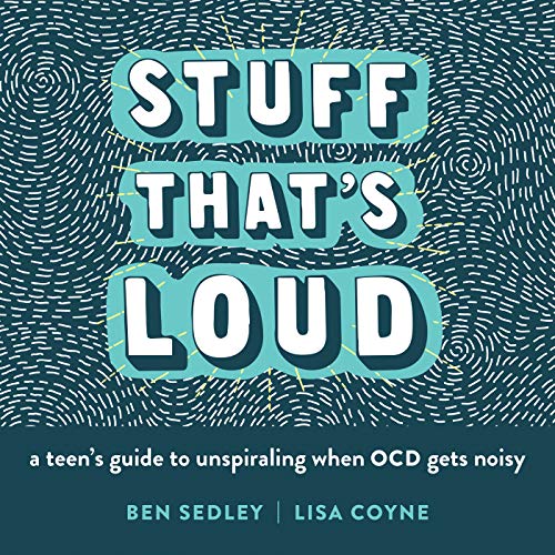 Ben Sedley Stuff That's Loud A Teen's Guide To Unspiraling When Ocd Gets Noisy 