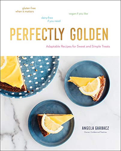 Angela Garbacz Perfectly Golden Adaptable Recipes For Sweet And Simple Treats 