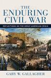 Gary W. Gallagher The Enduring Civil War Reflections On The Great American Crisis 