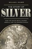 William L. Silber The Story Of Silver How The White Metal Shaped America And The Modern 
