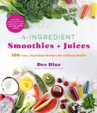 Dee Dine 4 Ingredient Smoothies + Juices 100 Easy Nutritious Recipes For Lifelong Health 