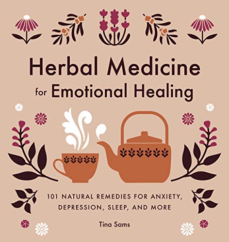 Tina Sams Herbal Medicine For Emotional Healing 101 Natural Remedies For Anxiety Depression Sle 