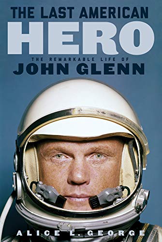 Alice L. George The Last American Hero The Remarkable Life Of John Glenn 