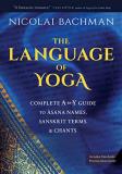 Nicolai Bachman The Language Of Yoga Complete A To Y Guide To Asana Names Sanskrit Te 