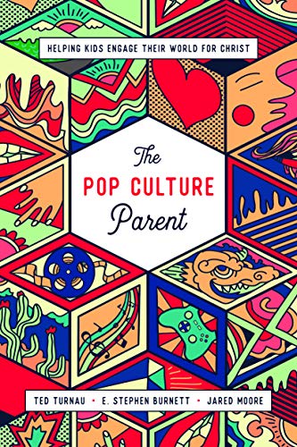 Theodore A. Turnau The Pop Culture Parent Helping Kids Engage Their World For Christ 