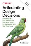 Tom Greever Articulating Design Decisions Communicate With Stakeholders Keep Your Sanity 0002 Edition; 