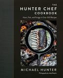 Michael Hunter The Hunter Chef Cookbook Hunt Fish And Forage In Over 100 Recipes 