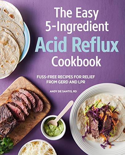 Andy De Santis The Easy 5 Ingredient Acid Reflux Cookbook Fuss Free Recipes For Relief From Gerd And Lpr 