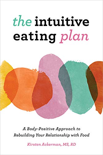 Kirsten Ackerman/The Intuitive Eating Plan@ A Body-Positive Approach to Rebuilding Your Relat