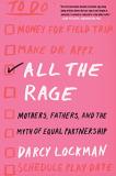 Darcy Lockman All The Rage Mothers Fathers And The Myth Of Equal Partnersh 