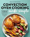 Janet A. Zimmerman Convection Oven Cooking Made Simple A Guide And Cookbook To Get The Most Out Of Your 