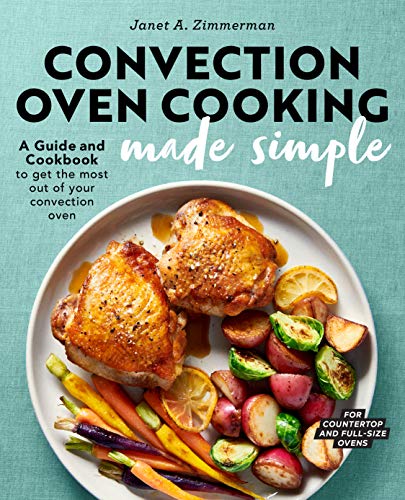 Janet A. Zimmerman Convection Oven Cooking Made Simple A Guide And Cookbook To Get The Most Out Of Your 