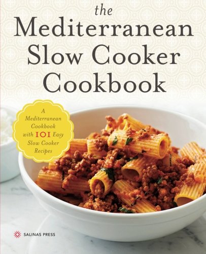 Salinas Press Mediterranean Slow Cooker Cookbook A Mediterranean Cookbook With 101 Easy Slow Cooke 