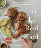 Caitlin Greene Just Eat Real Food 30 Minute Nutrient Dense Meals For A Healthy Bal 