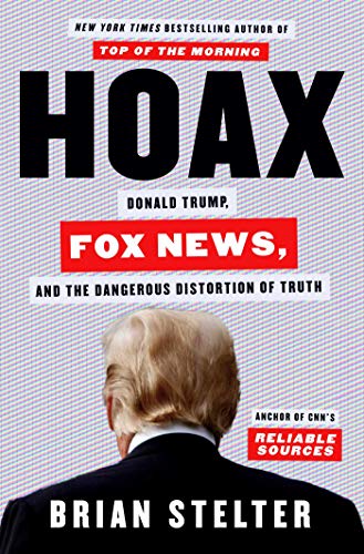 Brian Stelter/Hoax@Donald Trump, Fox News, and the Dangerous Distortion of Truth