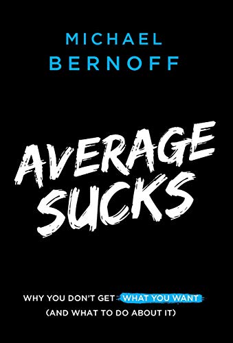 Michael Bernoff/Average Sucks@ Why You Don't Get What You Want (and What to Do a