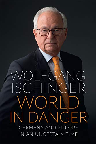 Wolfgang Ischinger/World in Danger@ Germany and Europe in an Uncertain Time