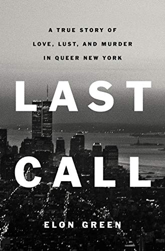 Elon Green Last Call A True Story Of Love Lust And Murder In Queer N 