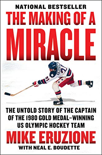 Mike Eruzione The Making Of A Miracle The Untold Story Of The Captain Of The 1980 Gold 