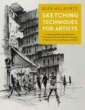 Alex Hillkurtz Sketching Techniques For Artists In Studio And Plein Air Methods For Drawing And P 