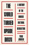 Yang Jisheng The World Turned Upside Down A History Of The Chinese Cultural Revolution 