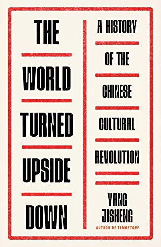 Yang Jisheng The World Turned Upside Down A History Of The Chinese Cultural Revolution 