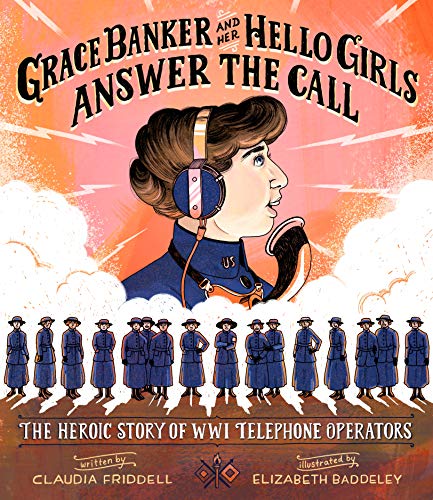 Claudia Friddell Grace Banker And Her Hello Girls Answer The Call The Heroic Story Of Wwi Telephone Operators 