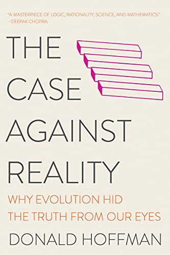 Donald Hoffman The Case Against Reality Why Evolution Hid The Truth From Our Eyes 