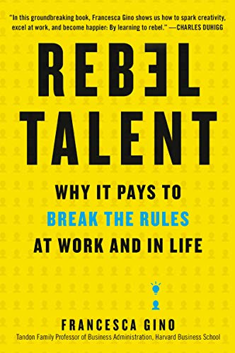 Francesca Gino/Rebel Talent@Why It Pays to Break the Rules at Work and in Lif