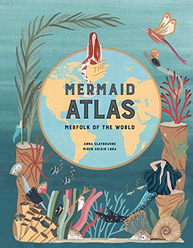 Anna Claybourne The Mermaid Atlas Merfolk Of The World 