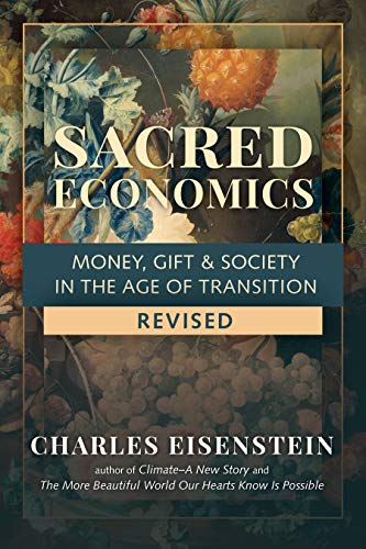 Charles Eisenstein Sacred Economics Revised Money Gift & Society In The Age Of Transition 