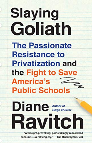Diane Ravitch Slaying Goliath The Passionate Resistance To Privatization And Th 