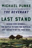 Michael Punke Last Stand George Bird Grinnell The Battle To Save The Buff 