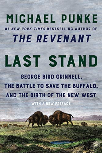 Michael Punke Last Stand George Bird Grinnell The Battle To Save The Buff 