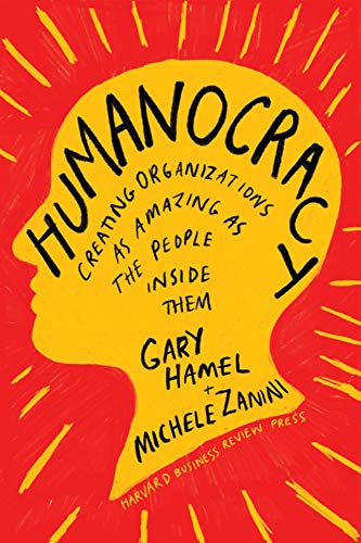 Gary Hamel/Humanocracy@ Creating Organizations as Amazing as the People I