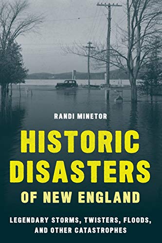 Randi Minetor Historic Disasters Of New England Legendary Storms Twisters Floods And Other Cat 