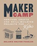 Delanie Holton Fessler Maker Camp Heritage Crafts And Skill Building Projects For K 